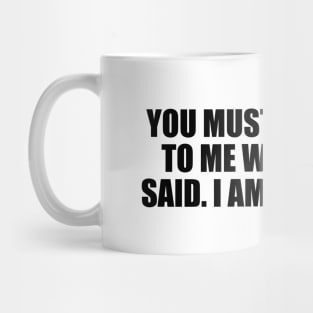 You must not quote to me what I once said. I am wiser now Mug